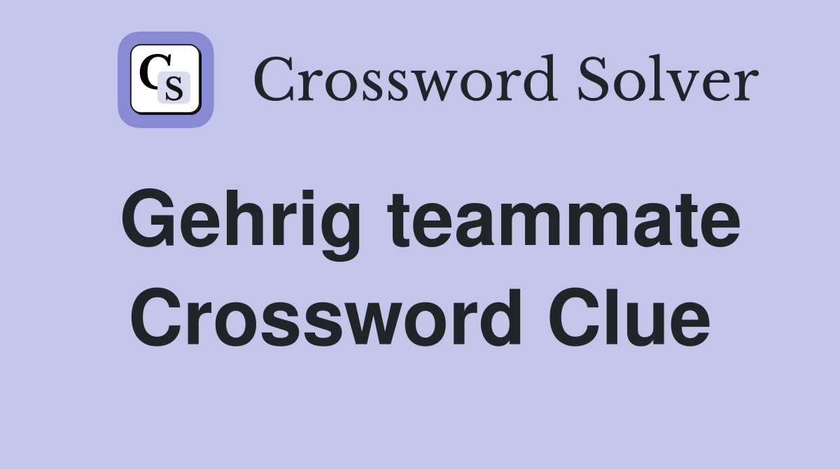 Gehrig teammate Crossword Clue Answers Crossword Solver
